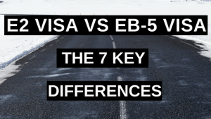 E2 Visa vs EB-5 Visa the 7 Key Differences